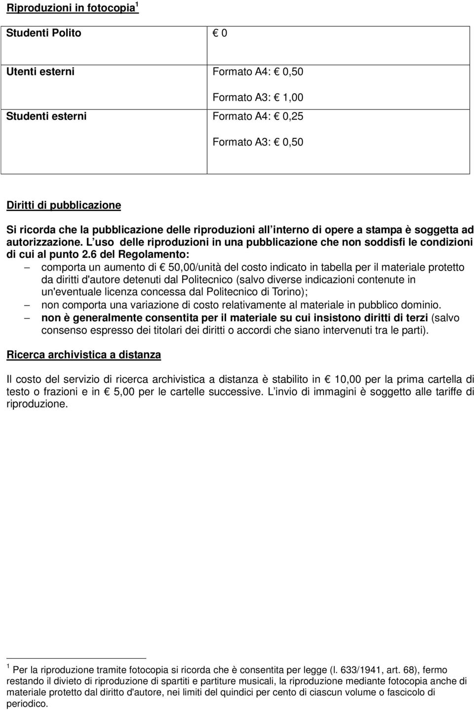 6 del Regolamento: comporta un aumento di 50,00/unità del costo indicato in tabella per il materiale protetto da diritti d'autore detenuti dal Politecnico (salvo diverse indicazioni contenute in