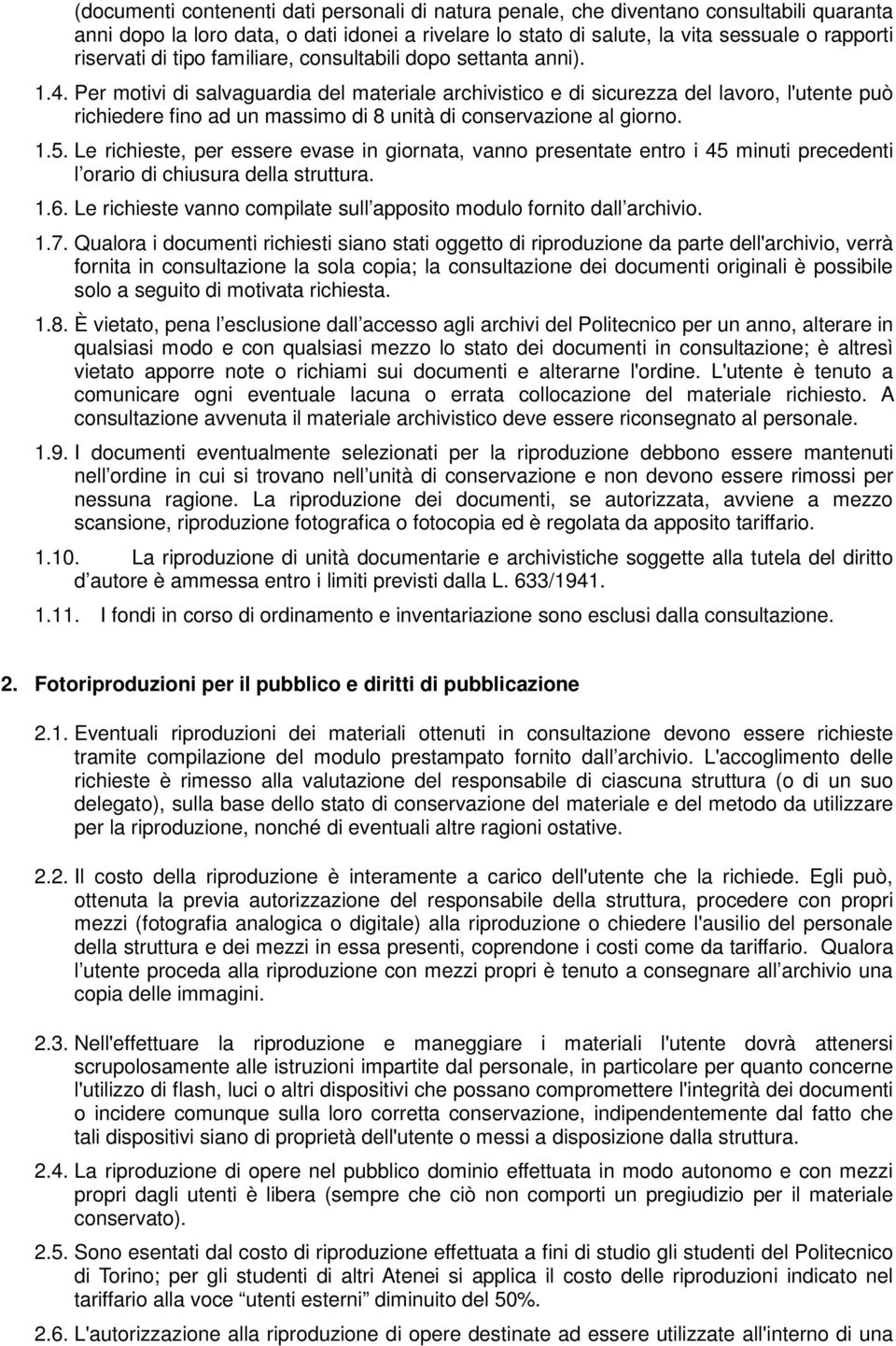 Per motivi di salvaguardia del materiale archivistico e di sicurezza del lavoro, l'utente può richiedere fino ad un massimo di 8 unità di conservazione al giorno. 1.5.