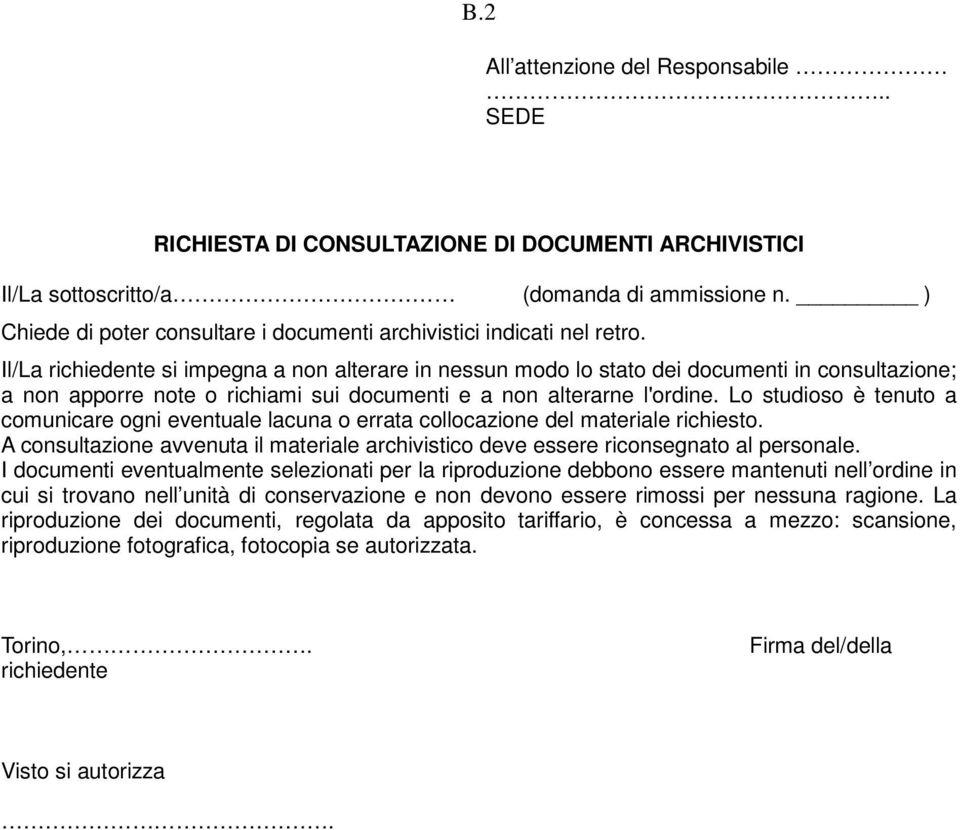 Il/La richiedente si impegna a non alterare in nessun modo lo stato dei documenti in consultazione; a non apporre note o richiami sui documenti e a non alterarne l'ordine.