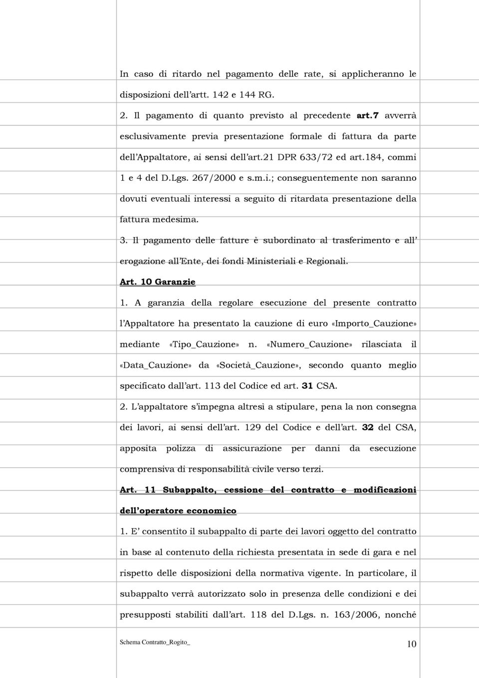 3. Il pagamento delle fatture è subordinato al trasferimento e all erogazione all Ente, dei fondi Ministeriali e Regionali. Art. 10 Garanzie 1.