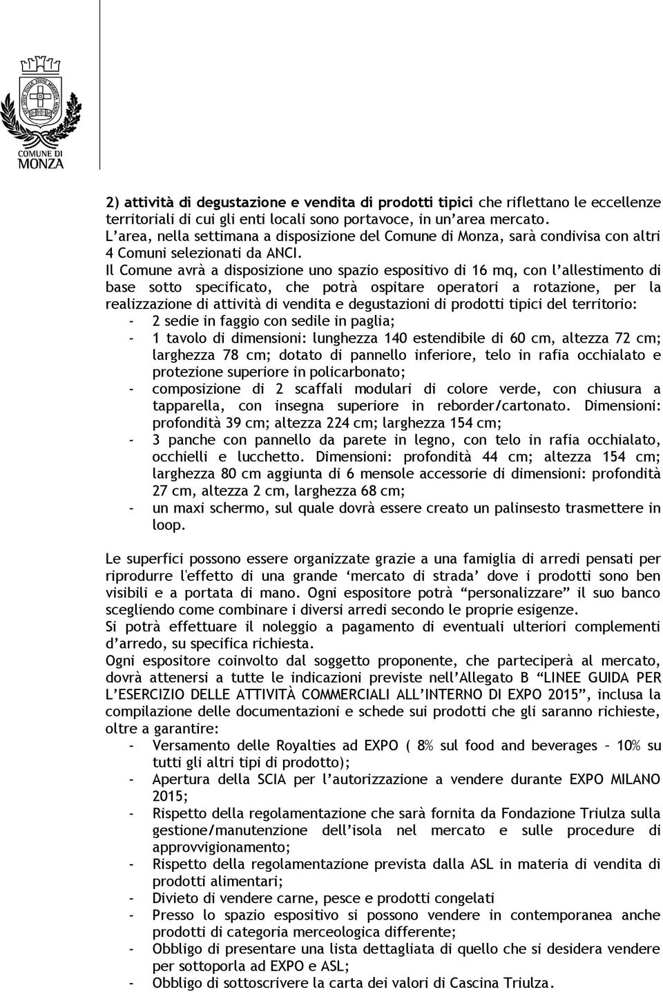 Il Comune avrà a disposizione uno spazio espositivo di 16 mq, con l allestimento di base sotto specificato, che potrà ospitare operatori a rotazione, per la realizzazione di attività di vendita e