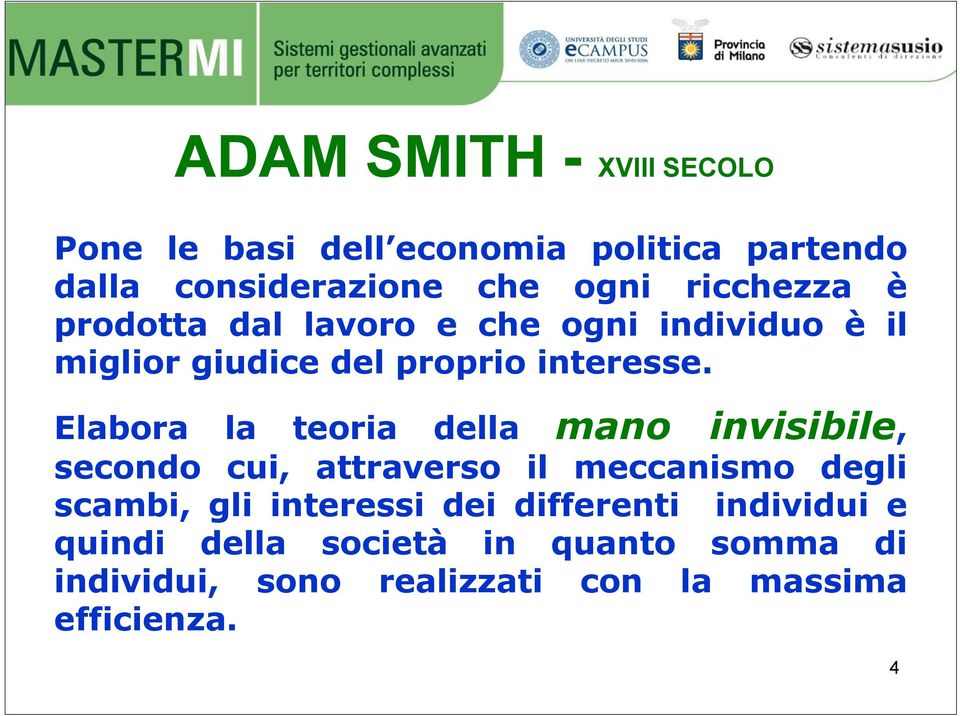 Elabora la teoria della mano invisibile, secondo cui, attraverso il meccanismo degli scambi, gli interessi