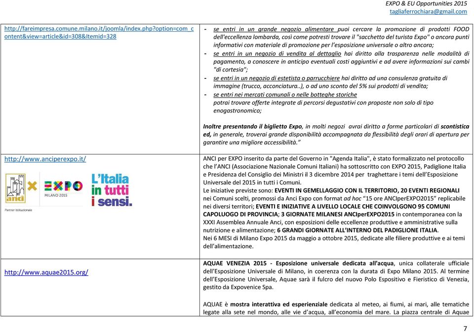 "sacchetto del turista Expo" o ancora punti informativi con materiale di promozione per l esposizione universale o altro ancora; - se entri in un negozio di vendita al dettaglio hai diritto alla