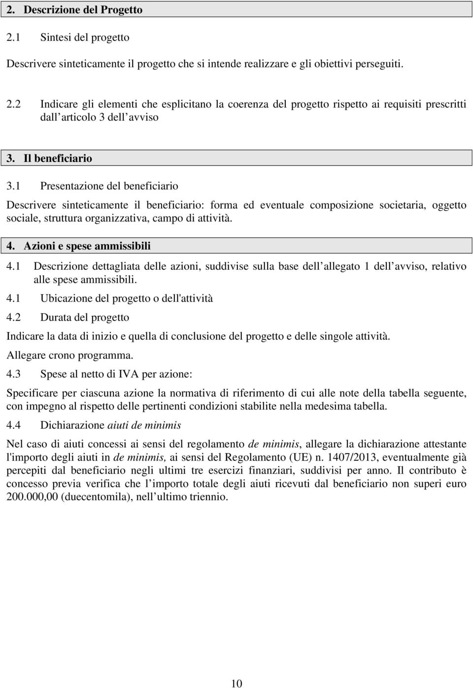 4. Azioni e spese ammissibili 4.1 Descrizione dettagliata delle azioni, suddivise sulla base dell allegato 1 dell avviso, relativo alle spese ammissibili. 4.1 Ubicazione del progetto o dell'attività 4.