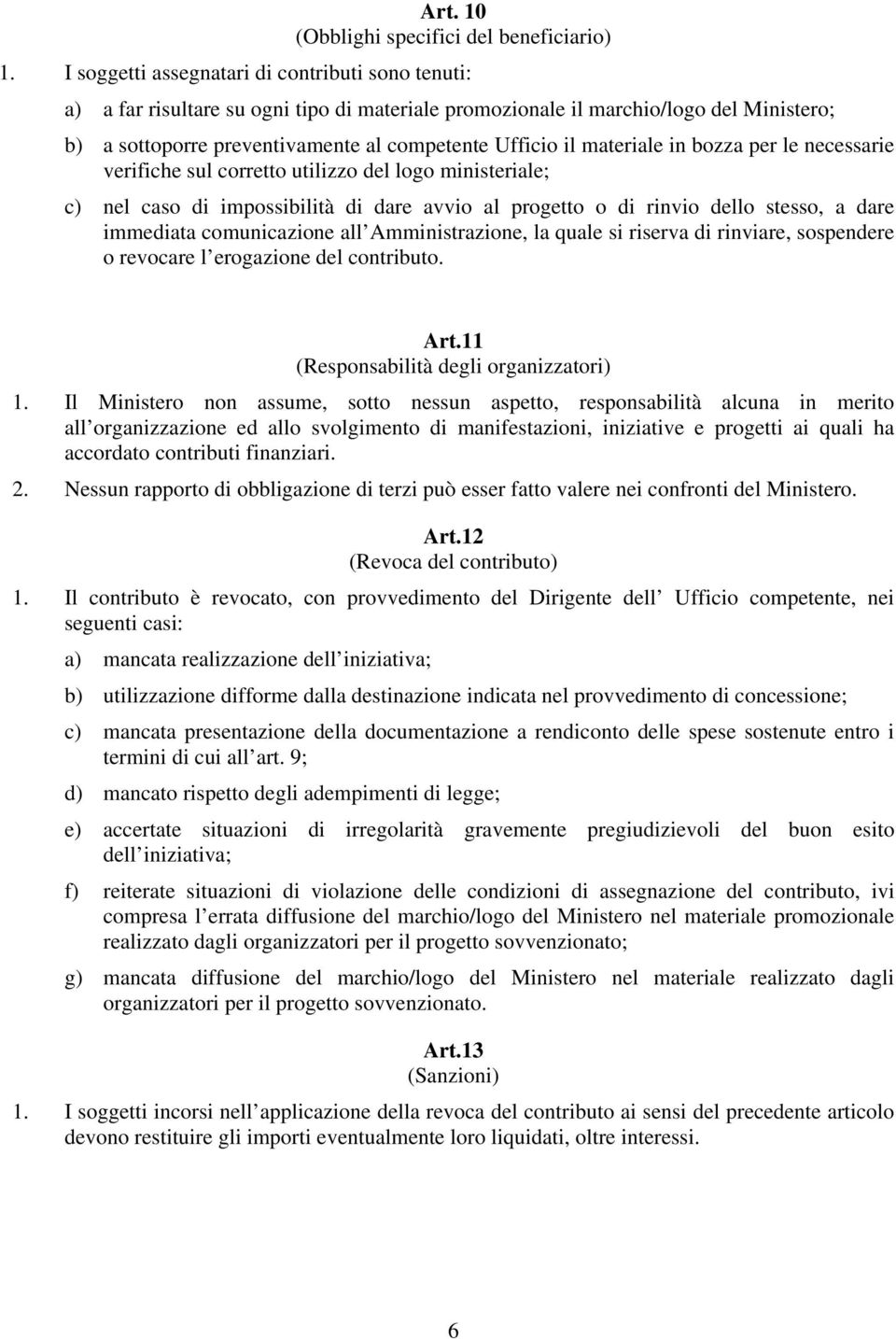 materiale in bozza per le necessarie verifiche sul corretto utilizzo del logo ministeriale; c) nel caso di impossibilità di dare avvio al progetto o di rinvio dello stesso, a dare immediata