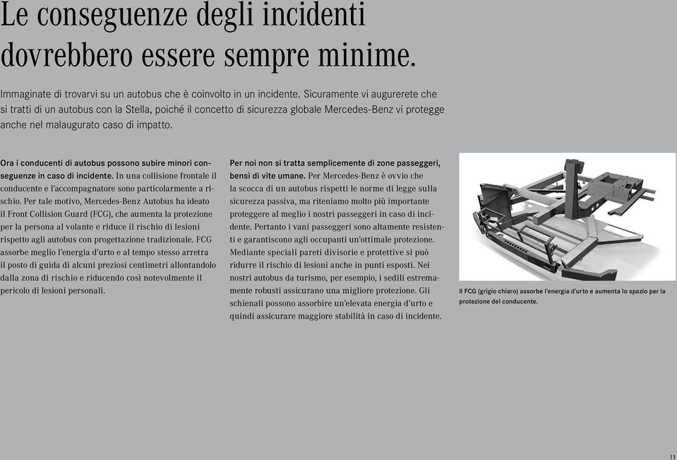 Ora i conducenti di autobus possono subire minori conseguenze in caso di incidente. In una collisione frontale il conducente e l accompagnatore sono particolarmente a rischio.