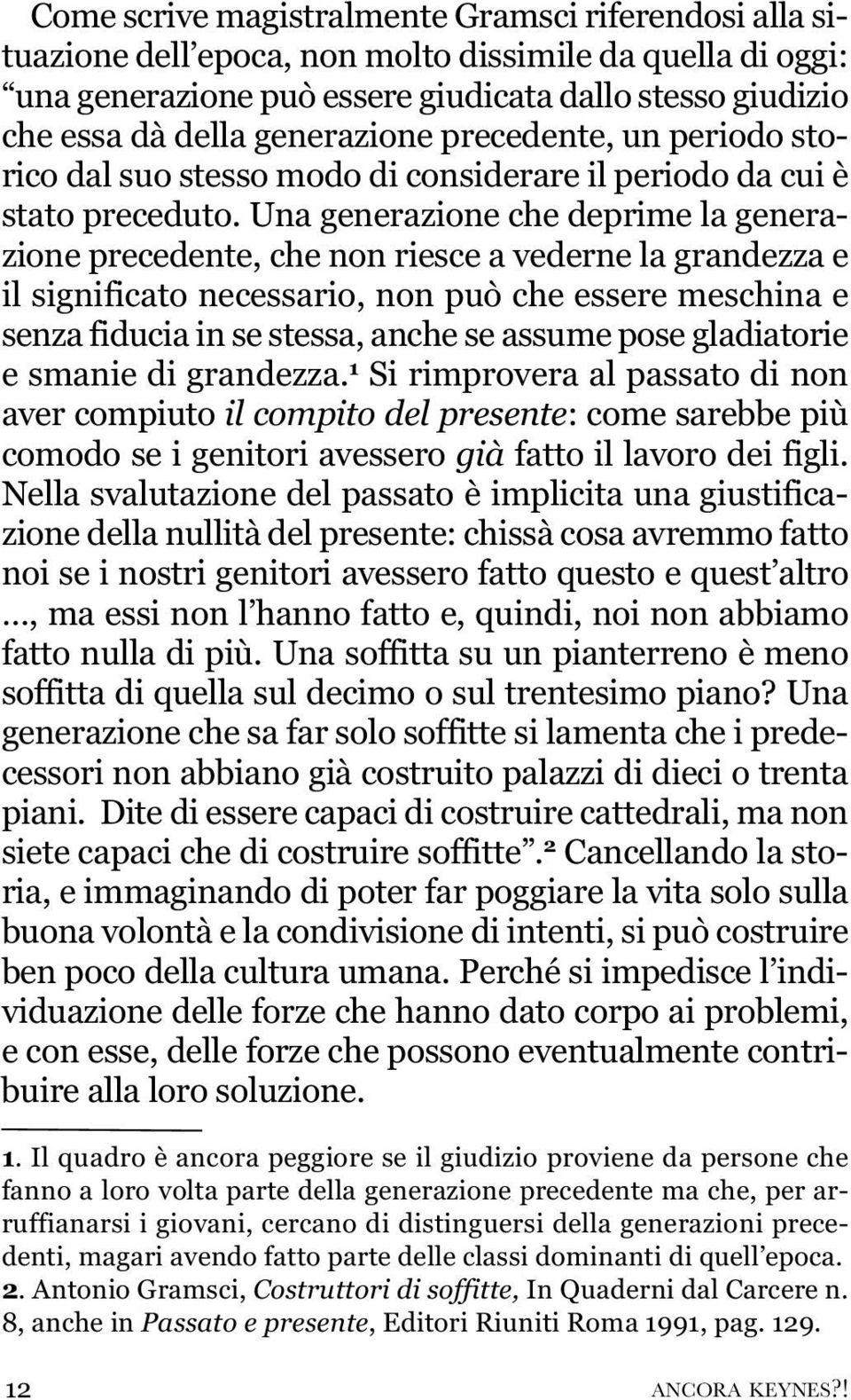 Una generazione che deprime la generazione precedente, che non riesce a vederne la grandezza e il significato necessario, non può che essere meschina e senza fiducia in se stessa, anche se assume