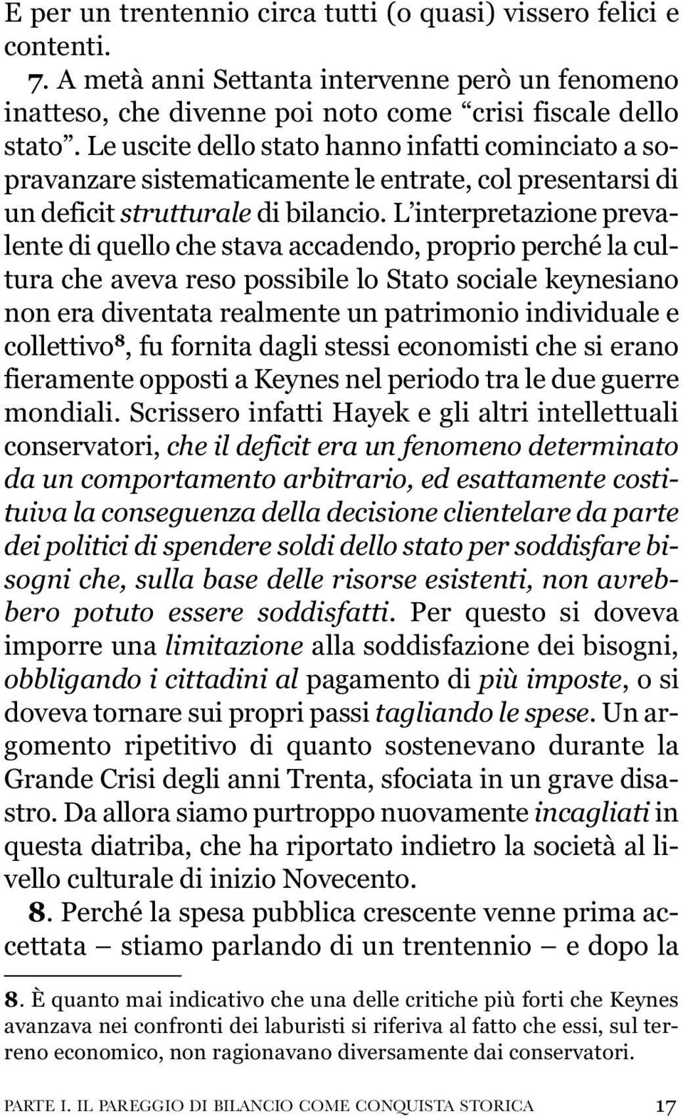 L interpretazione prevalente di quello che stava accadendo, proprio perché la cultura che aveva reso possibile lo Stato sociale keynesiano non era diventata realmente un patrimonio individuale e