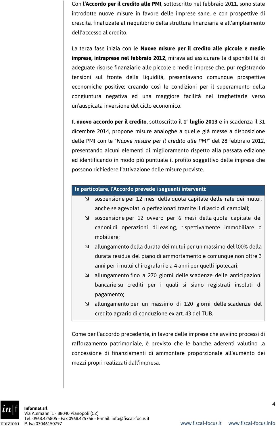 La terza fase inizia con le Nuove misure per il credito alle piccole e medie imprese, intraprese nel febbraio 2012, mirava ad assicurare la disponibilità di adeguate risorse finanziarie alle piccole