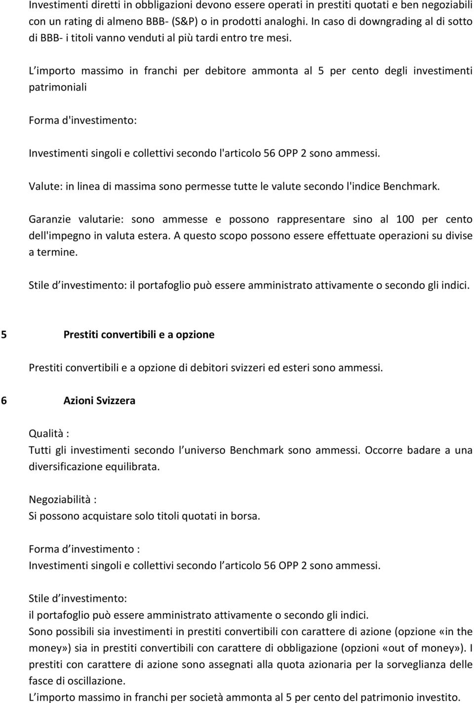 L importo massimo in franchi per debitore ammonta al 5 per cento degli investimenti patrimoniali Forma d'investimento: Investimenti singoli e collettivi secondo l'articolo 56 OPP 2 sono ammessi.