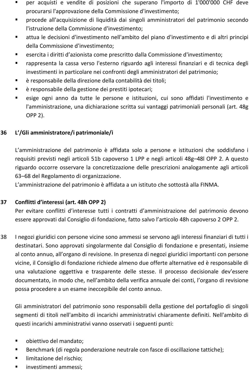 d'investimento; esercita i diritti d azionista come prescritto dalla Commissione d'investimento; rappresenta la cassa verso l'esterno riguardo agli interessi finanziari e di tecnica degli