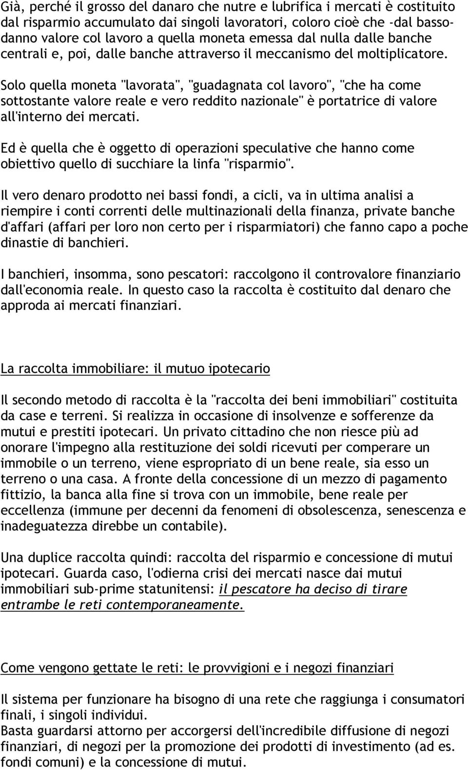 Solo quella moneta "lavorata", "guadagnata col lavoro", "che ha come sottostante valore reale e vero reddito nazionale" è portatrice di valore all'interno dei mercati.