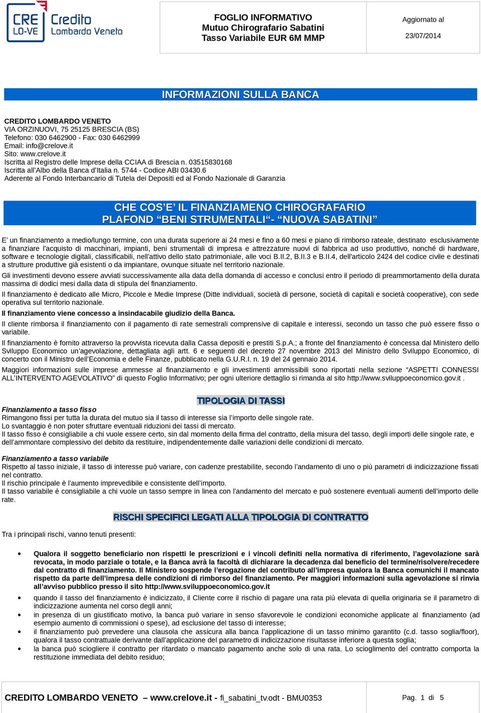 6 Aderente al Fondo Interbancario di Tutela dei Depositi ed al Fondo Nazionale di Garanzia CHE COS E IL FINANZIAMENO CHIROGRAFARIO PLAFOND BENI STRUMENTALI - NUOVA SABATINI E un finanziamento a