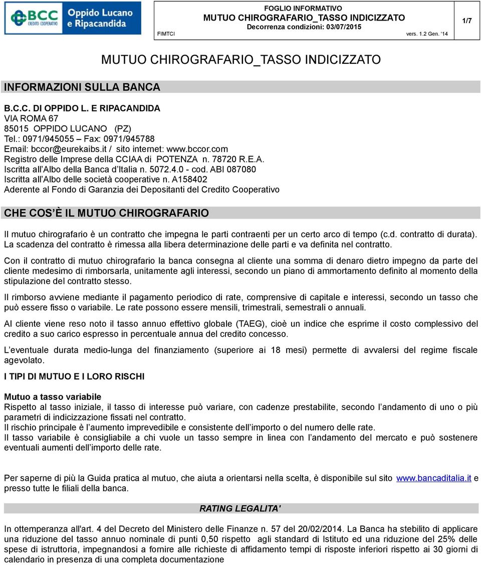 A158402 Aderente al Fondo di Garanzia dei Depositanti del Credito Cooperativo CHE COS È IL MUTUO CHIROGRAFARIO Il mutuo chirografario è un contratto che impegna le parti contraenti per un certo arco