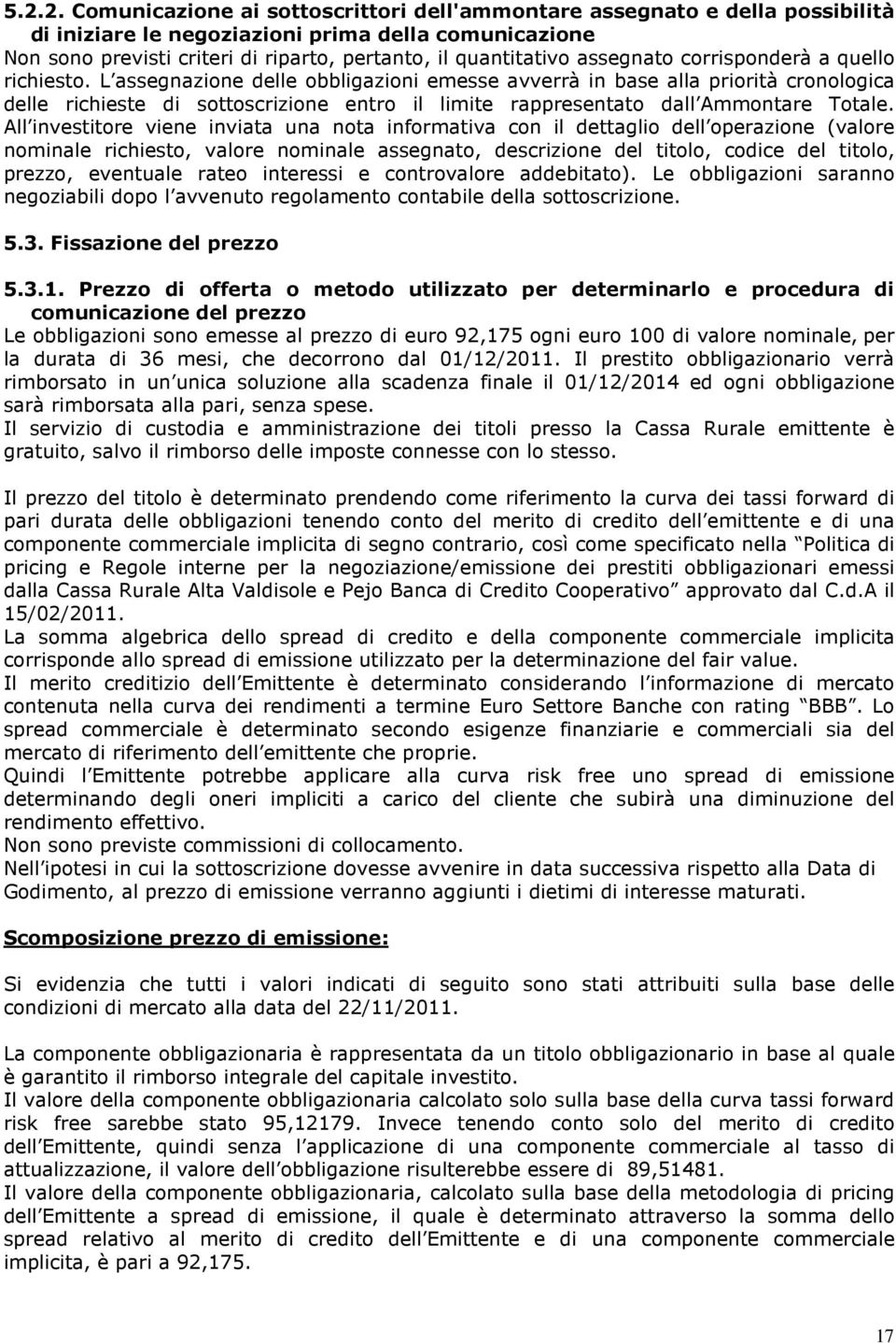 L assegnazione delle obbligazioni emesse avverrà in base alla priorità cronologica delle richieste di sottoscrizione entro il limite rappresentato dall Ammontare Totale.