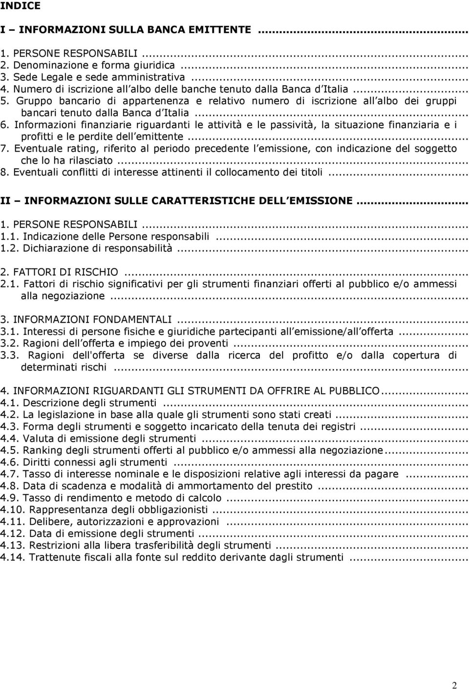 Informazioni finanziarie riguardanti le attività e le passività, la situazione finanziaria e i profitti e le perdite dell emittente... 7.