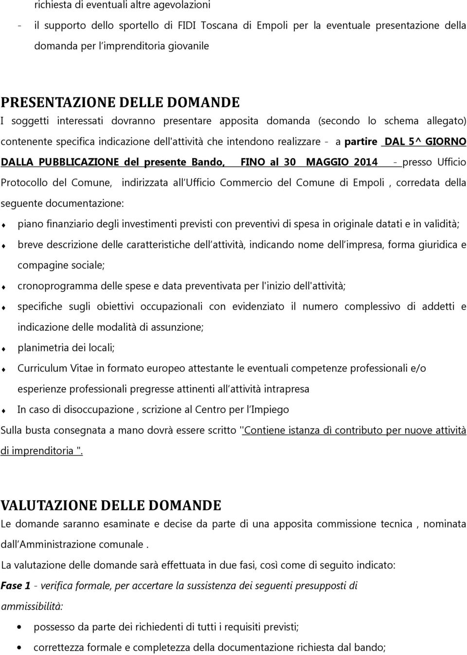 DALLA PUBBLICAZIONE del presente Bando, FINO al 30 MAGGIO 2014 - presso Ufficio Protocollo del Comune, indirizzata all Ufficio Commercio del Comune di Empoli, corredata della seguente documentazione: