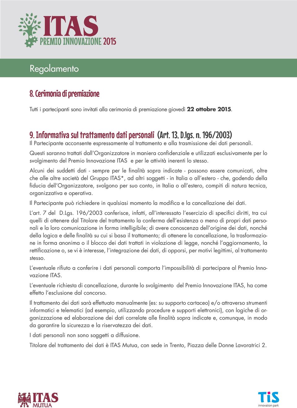 Questi saranno trattati dall Organizzatore in maniera confidenziale e utilizzati esclusivamente per lo svolgimento del Premio Innovazione ITAS e per le attività inerenti lo stesso.