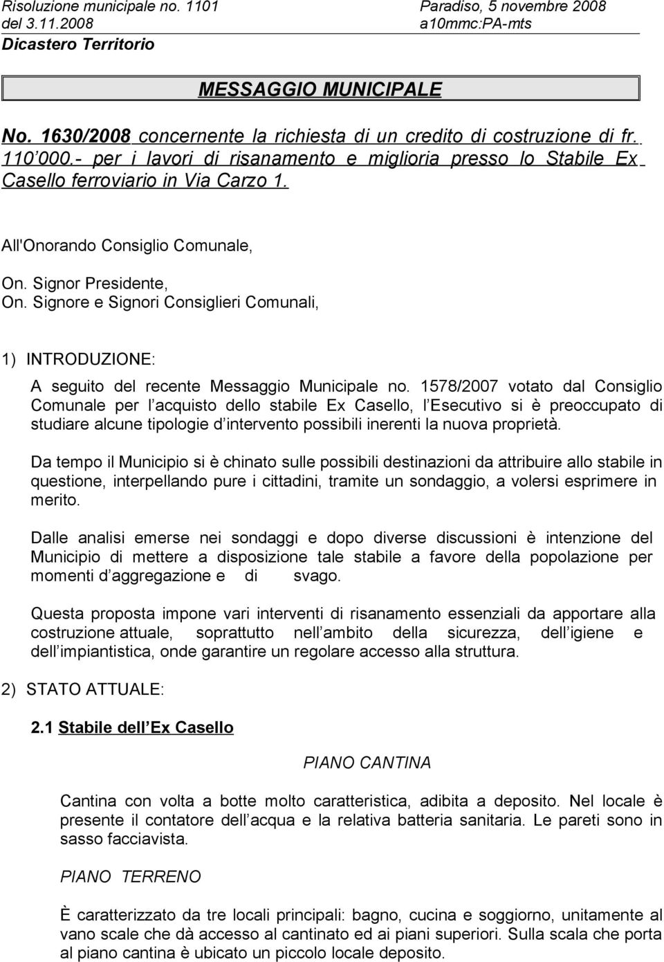 All'Onorando Consiglio Comunale, On. Signor Presidente, On. Signore e Signori Consiglieri Comunali, 1) INTRODUZIONE: A seguito del recente Messaggio Municipale no.