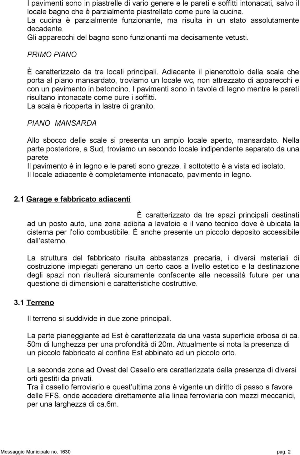 PRIMO PIANO È caratterizzato da tre locali principali.