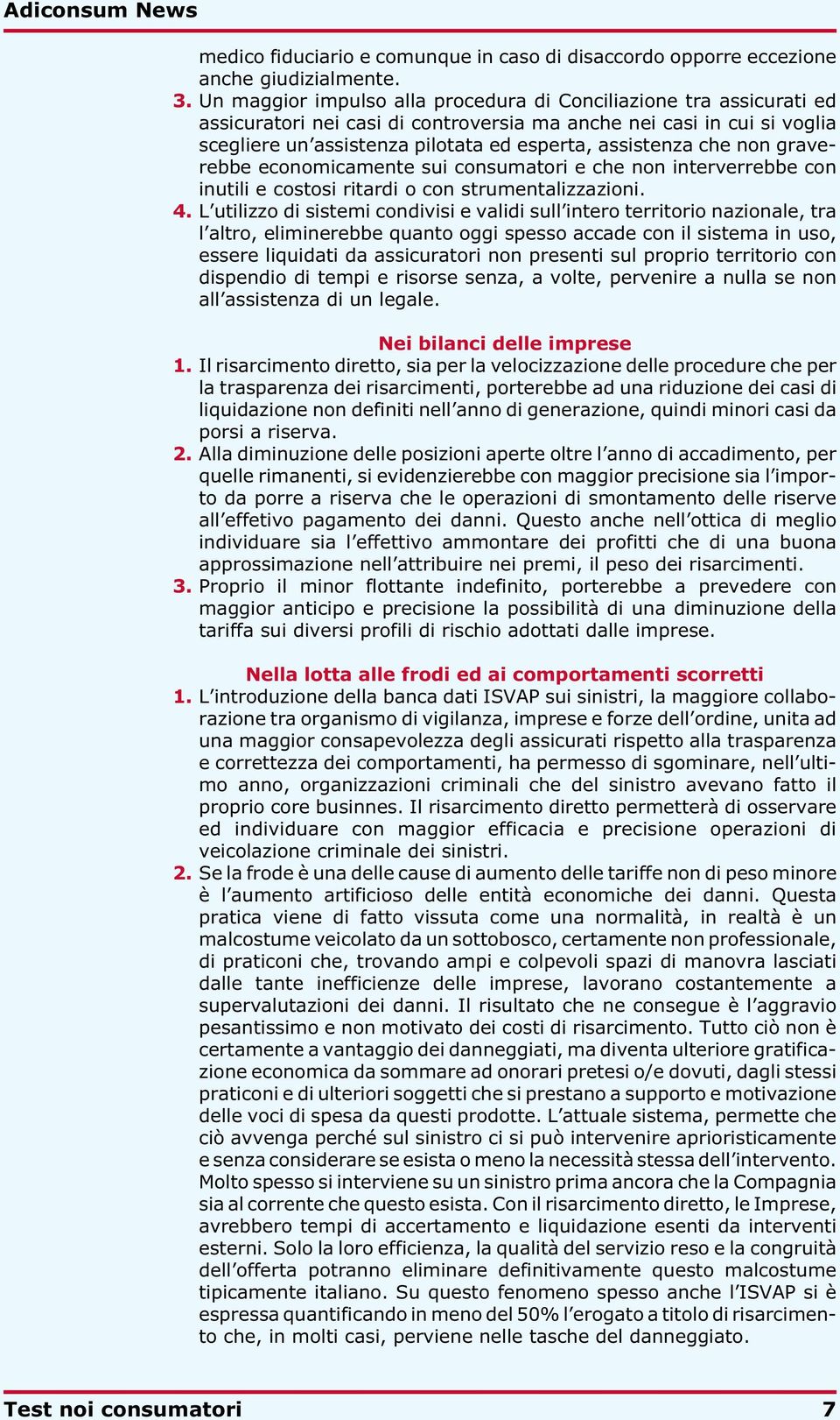 che non graverebbe economicamente sui consumatori e che non interverrebbe con inutili e costosi ritardi o con strumentalizzazioni. 4.