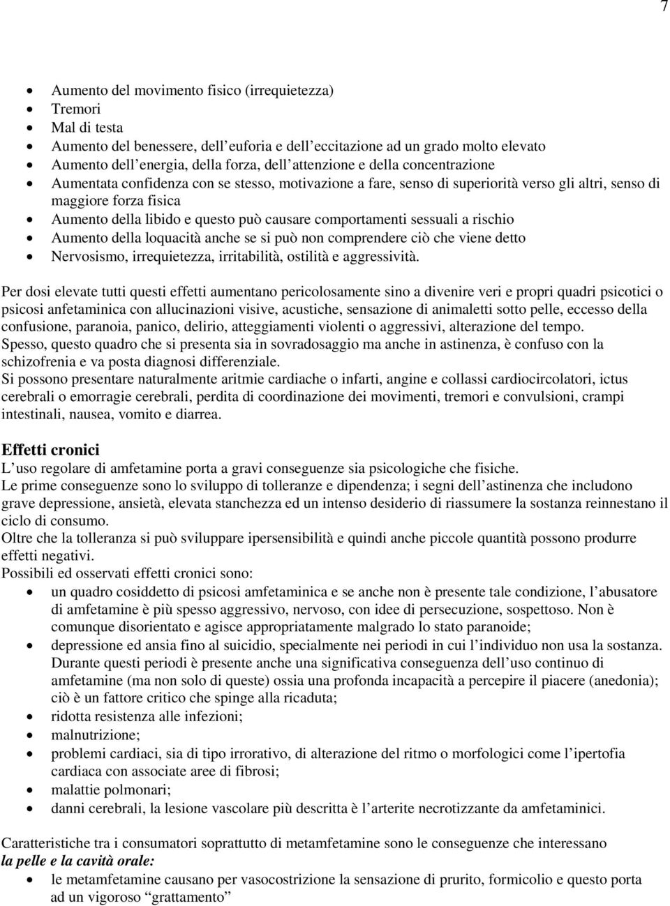 comportamenti sessuali a rischio Aumento della loquacità anche se si può non comprendere ciò che viene detto Nervosismo, irrequietezza, irritabilità, ostilità e aggressività.