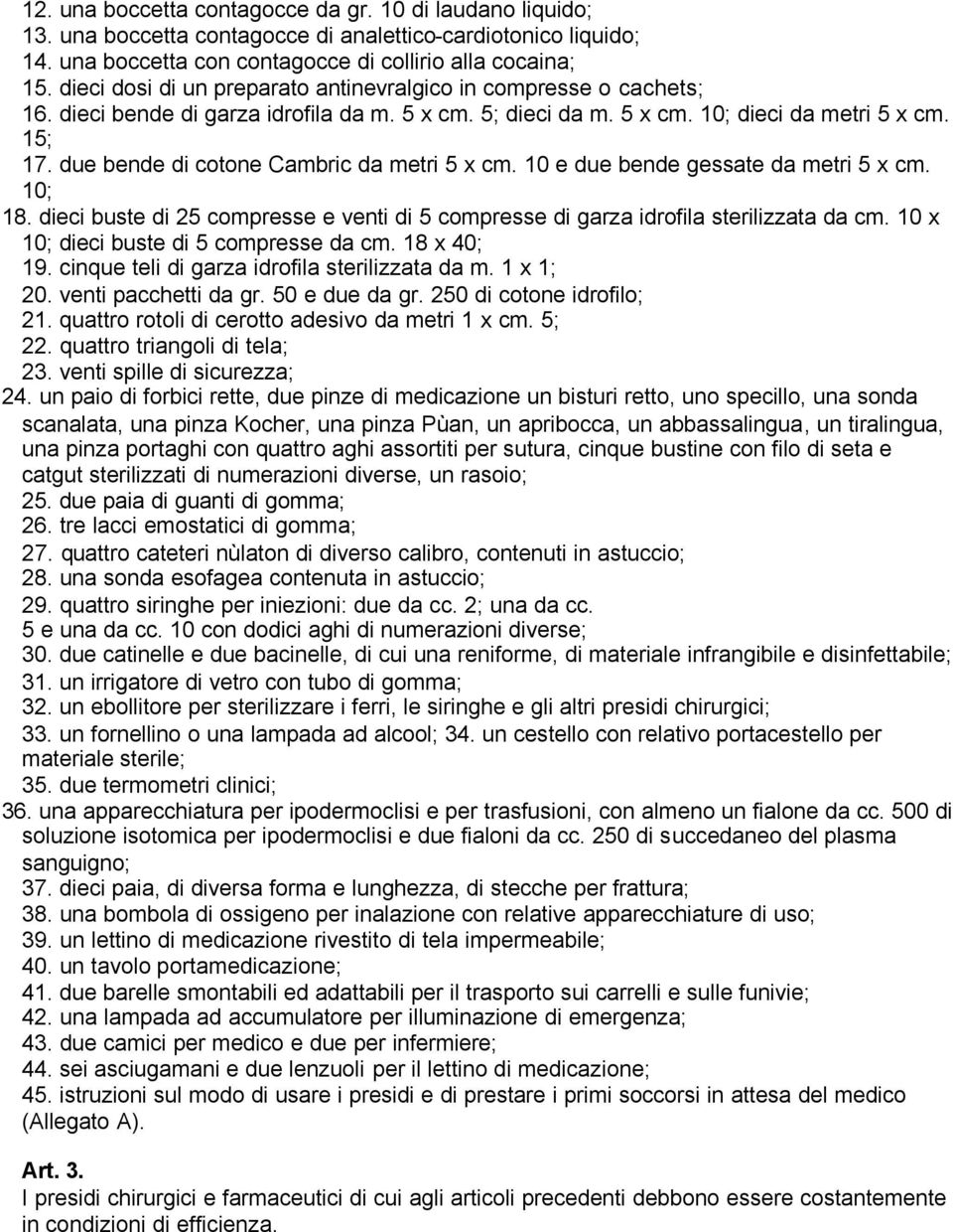 due bende di cotone Cambric da metri 5 x cm. 10 e due bende gessate da metri 5 x cm. 10; 18. dieci buste di 25 compresse e venti di 5 compresse di garza idrofila sterilizzata da cm.