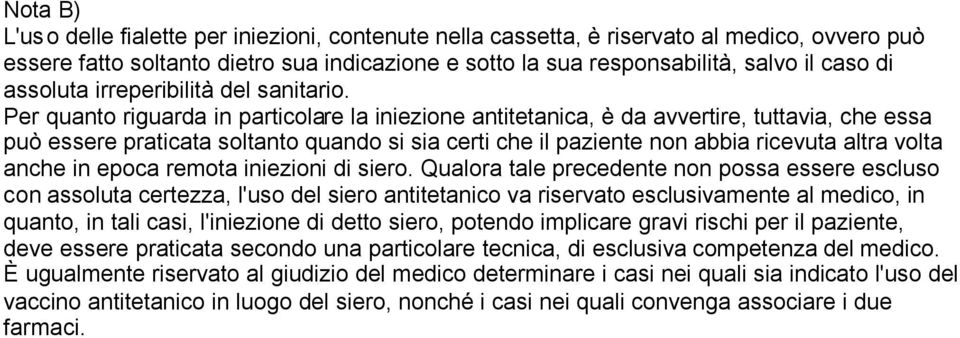 Per quanto riguarda in particolare la iniezione antitetanica, è da avvertire, tuttavia, che essa può essere praticata soltanto quando si sia certi che il paziente non abbia ricevuta altra volta anche