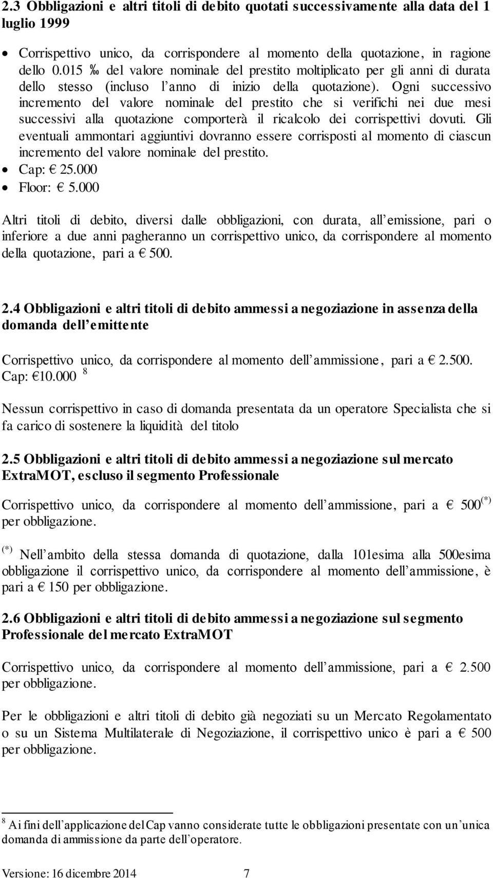 Ogni successivo incremento del valore nominale del prestito che si verifichi nei due mesi successivi alla quotazione comporterà il ricalcolo dei corrispettivi dovuti.