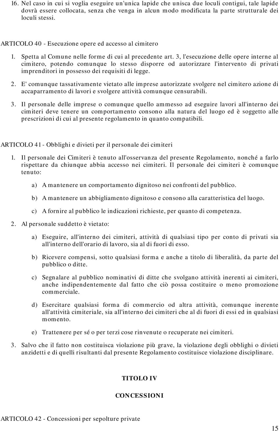 3, l'esecuzione delle opere interne al cimitero, potendo comunque lo stesso disporre od autorizzare l'intervento di privati imprenditori in possesso dei requisiti di legge. 2.