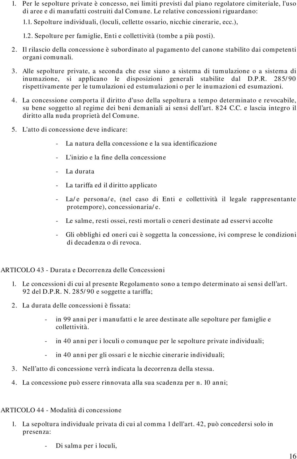 Alle sepolture private, a seconda che esse siano a sistema di tumulazione o a sistema di inumazione, si applicano le disposizioni generali stabilite dal D.P.R.