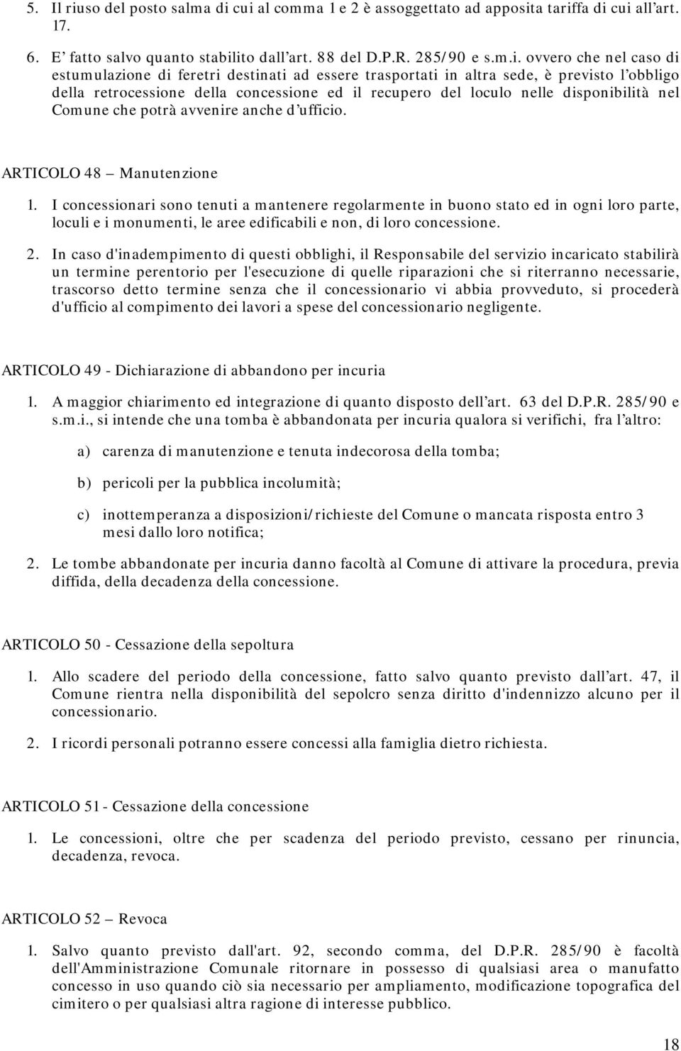 cui al comma 1 e 2 è assoggettato ad apposita tariffa di cui all art. 17. 6. E fatto salvo quanto stabilito dall art. 88 del D.P.R. 285/90 e s.m.i. ovvero che nel caso di estumulazione di feretri