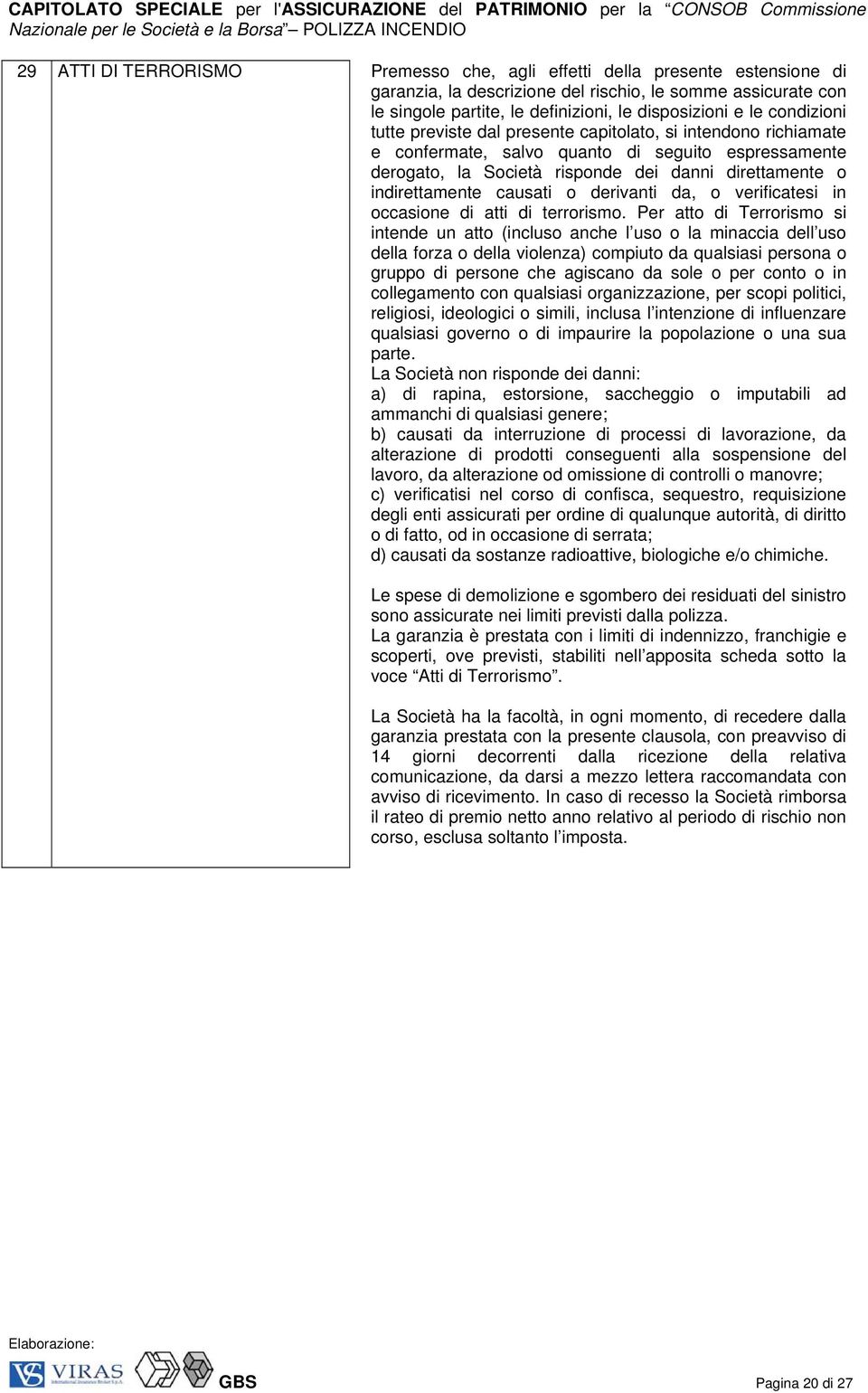 causati o derivanti da, o verificatesi in occasione di atti di terrorismo.