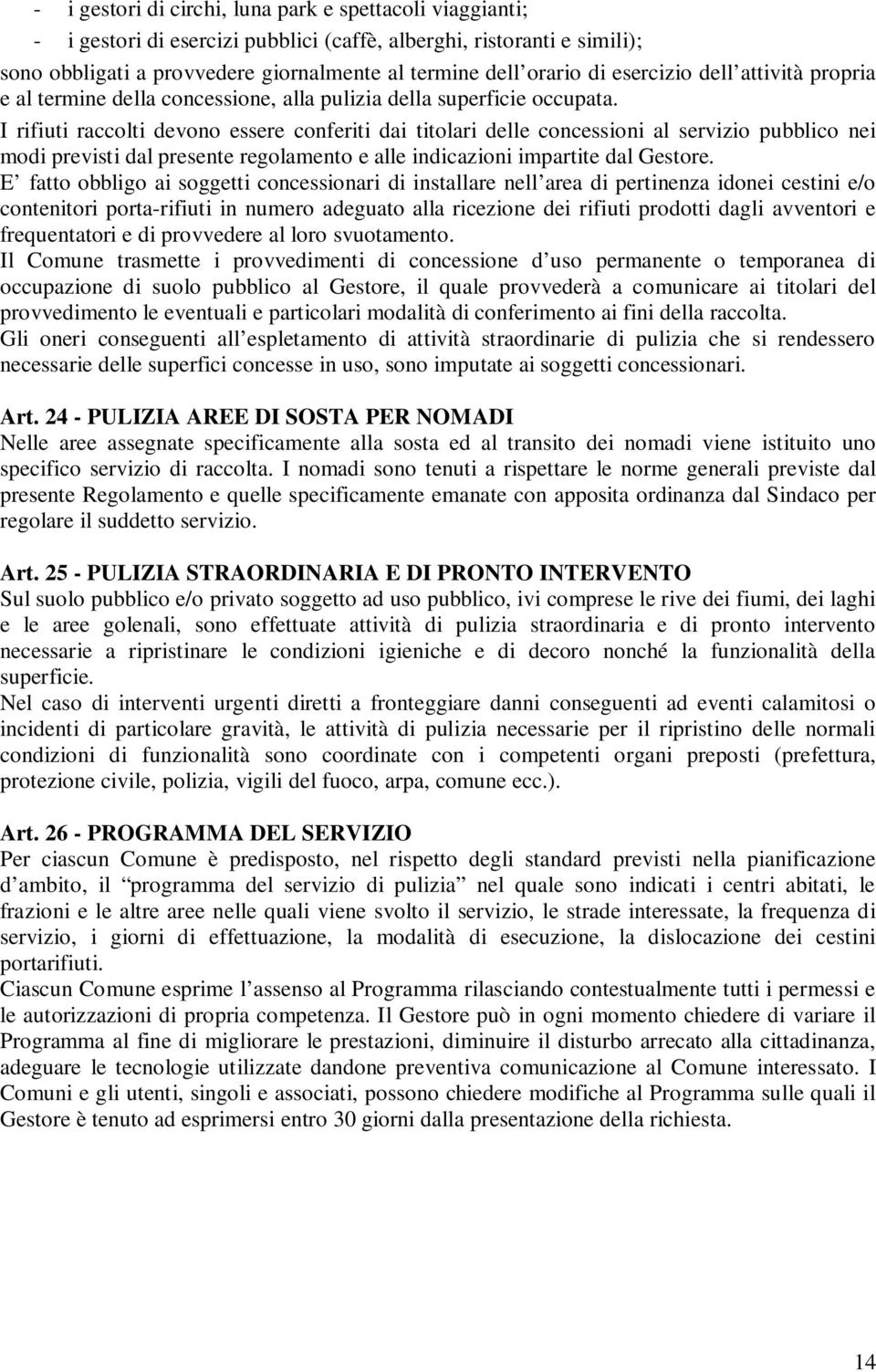 I rifiuti raccolti devono essere conferiti dai titolari delle concessioni al servizio pubblico nei modi previsti dal presente regolamento e alle indicazioni impartite dal Gestore.