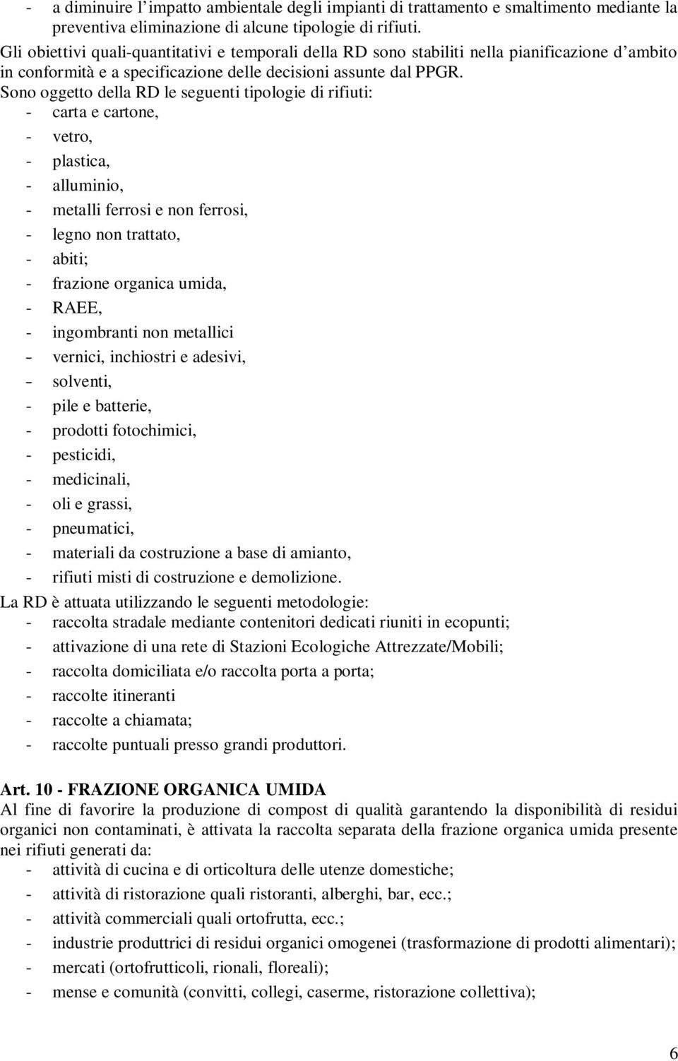 Sono oggetto della RD le seguenti tipologie di rifiuti: - carta e cartone, - vetro, - plastica, - alluminio, - metalli ferrosi e non ferrosi, - legno non trattato, - abiti; - frazione organica umida,