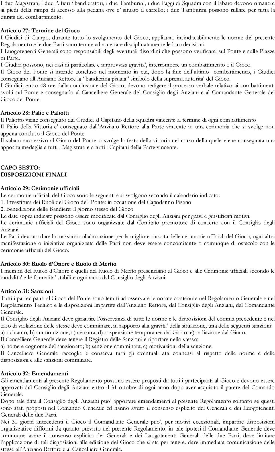 Articolo 27: Termine del Gioco I Giudici di Campo, durante tutto lo svolgimento del Gioco, applicano insindacabilmente le norme del presente Regolamento e le due Parti sono tenute ad accettare