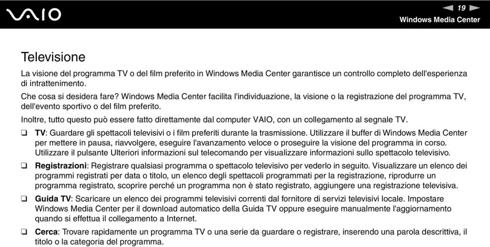 Inoltre, tutto questo può essere fatto direttamente dal computer VAIO, con un collegamento al segnale TV. TV: Guardare gli spettacoli televisivi o i film preferiti durante la trasmissione.