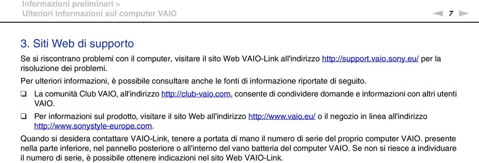 La comunità Club VAIO, all'indirizzo http://club-vaio.com, consente di condividere domande e informazioni con altri utenti VAIO.