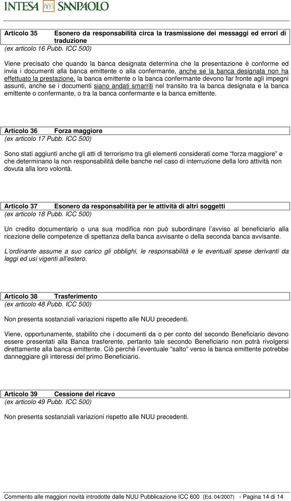 prestazine, la banca emittente la banca cnfermante devn far frnte agli impegni assunti, anche se i dcumenti sian andati smarriti nel transit tra la banca designata e la banca emittente cnfermante,