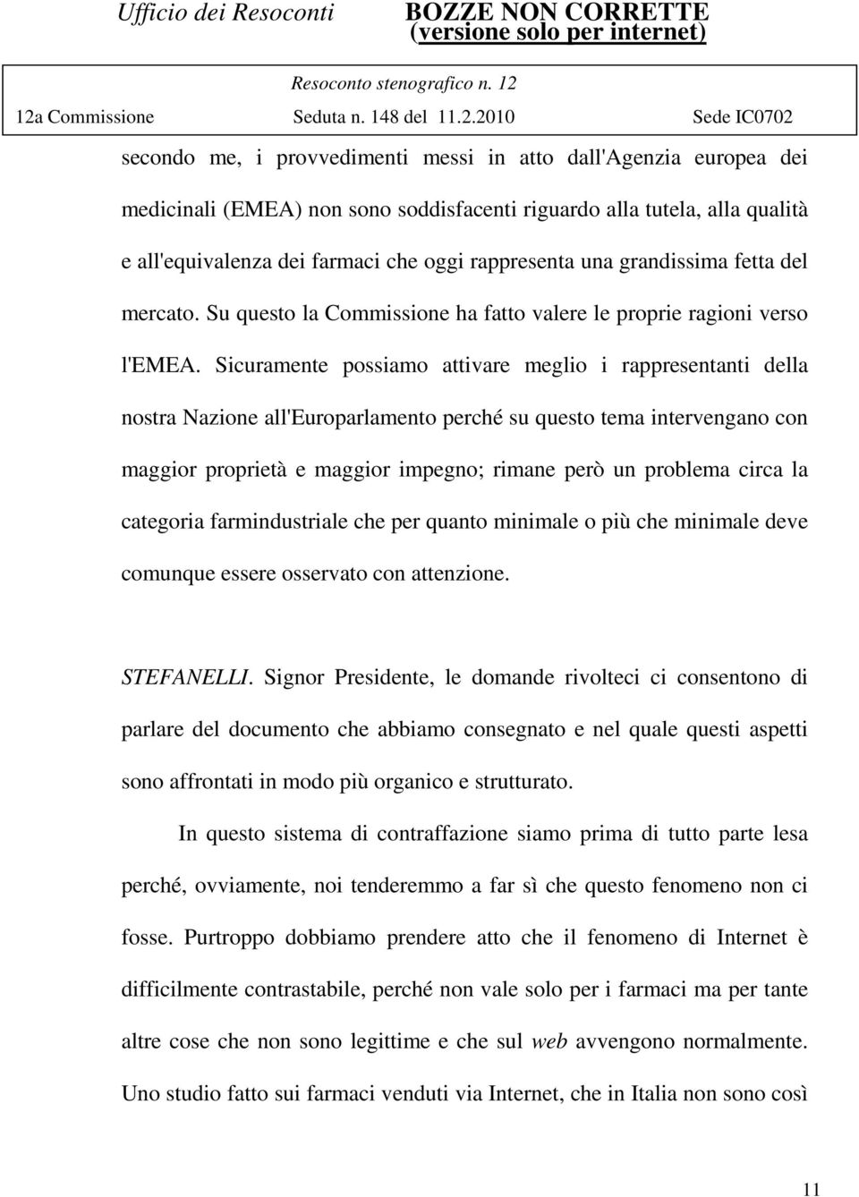 Sicuramente possiamo attivare meglio i rappresentanti della nostra Nazione all'europarlamento perché su questo tema intervengano con maggior proprietà e maggior impegno; rimane però un problema circa