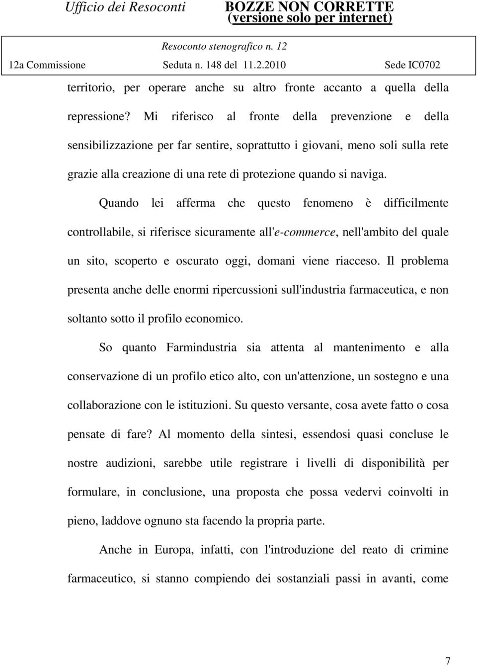 Quando lei afferma che questo fenomeno è difficilmente controllabile, si riferisce sicuramente all'e-commerce, nell'ambito del quale un sito, scoperto e oscurato oggi, domani viene riacceso.