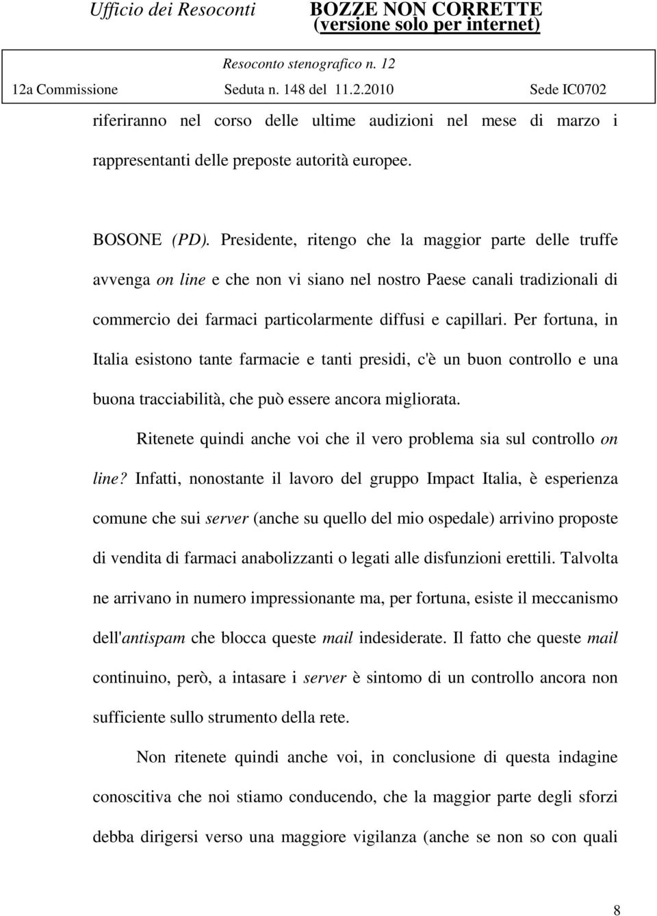 Per fortuna, in Italia esistono tante farmacie e tanti presidi, c'è un buon controllo e una buona tracciabilità, che può essere ancora migliorata.