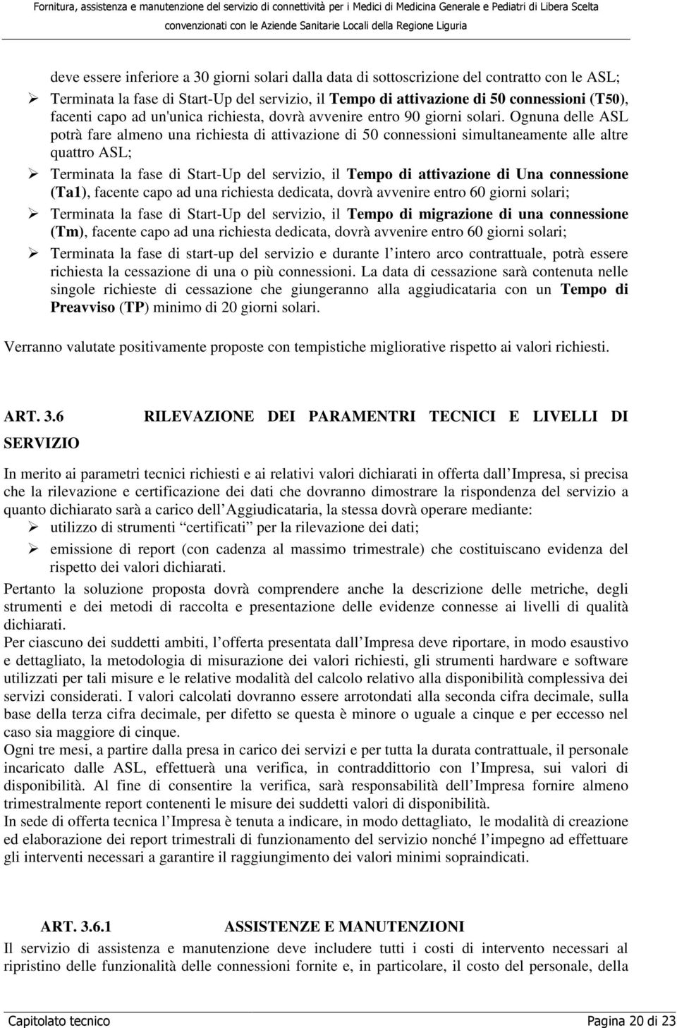 Ognuna delle ASL potrà fare almeno una richiesta di attivazione di 50 connessioni simultaneamente alle altre quattro ASL; Terminata la fase di Start-Up del servizio, il Tempo di attivazione di Una