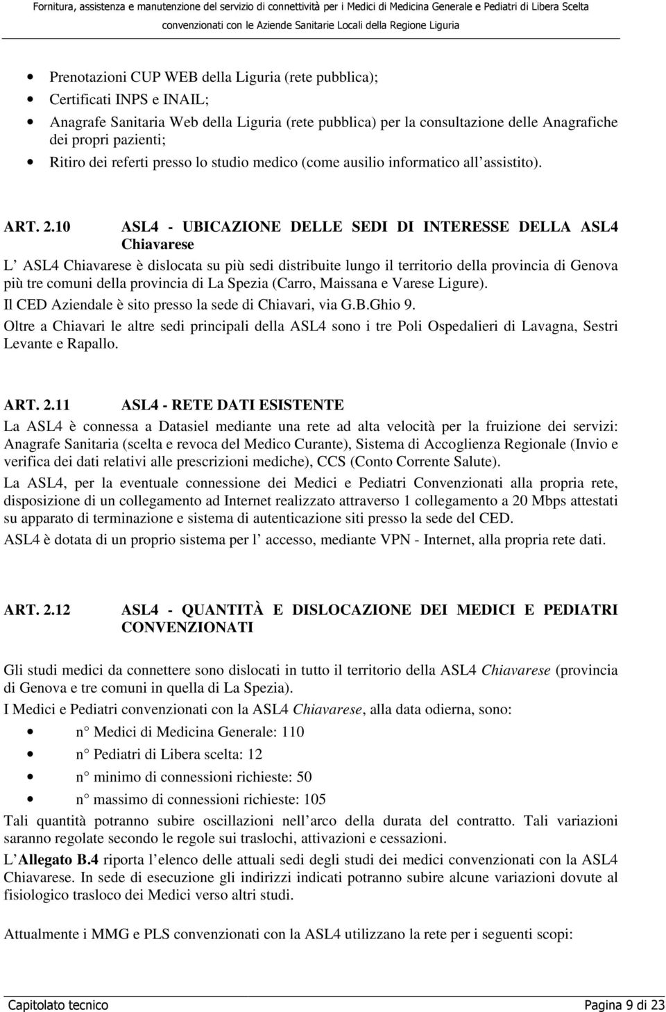 10 ASL4 - UBICAZIONE DELLE SEDI DI INTERESSE DELLA ASL4 Chiavarese L ASL4 Chiavarese è dislocata su più sedi distribuite lungo il territorio della provincia di Genova più tre comuni della provincia