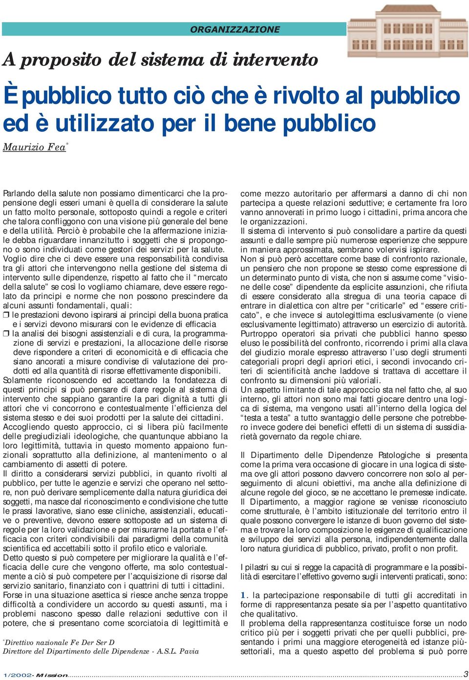 della utilità. Perciò è probabile che la affermazione iniziale debba riguardare innanzitutto i soggetti che si propongono o sono individuati come gestori dei servizi per la salute.