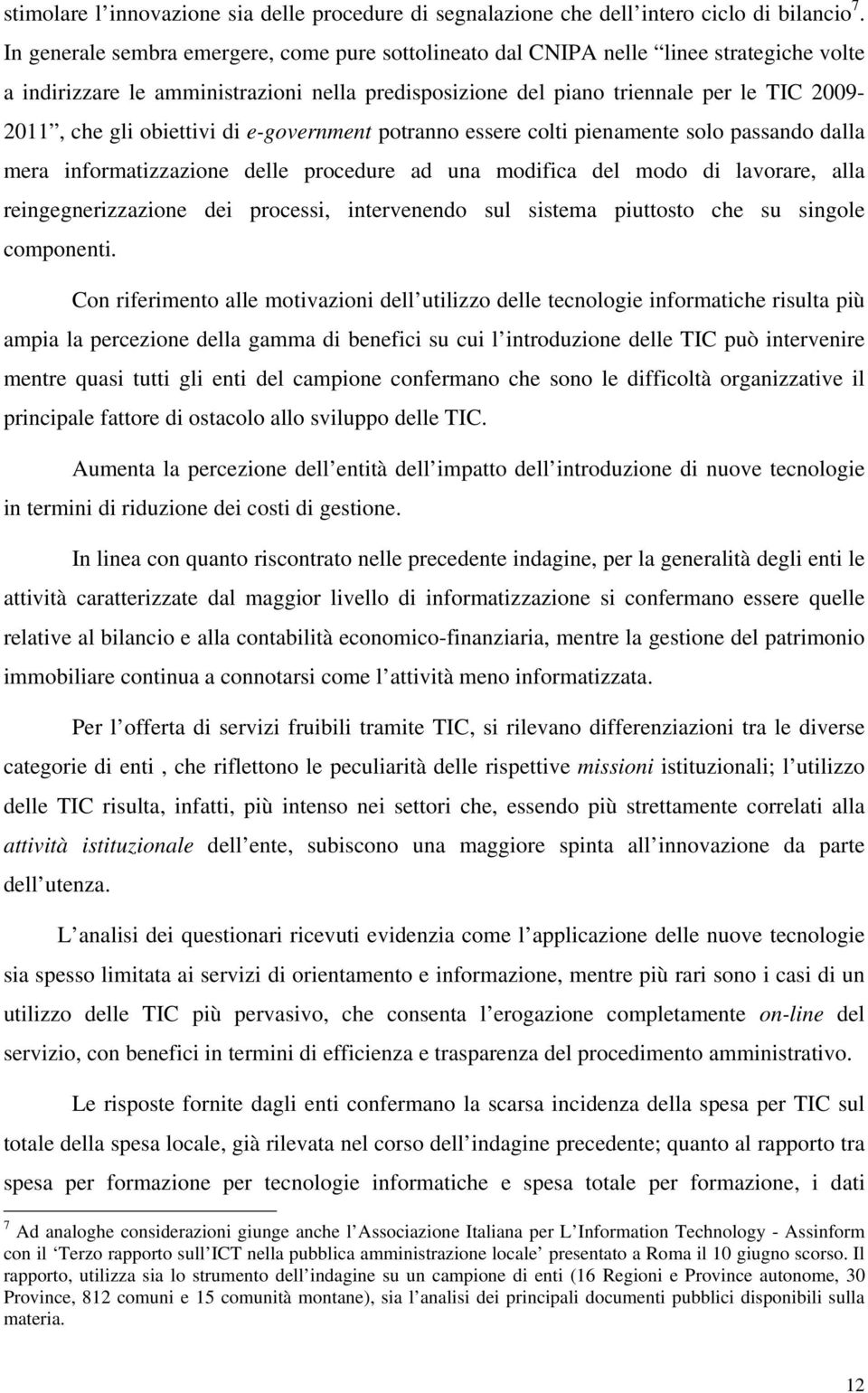 obiettivi di e-government potranno essere colti pienamente solo passando dalla mera informatizzazione delle procedure ad una modifica del modo di lavorare, alla reingegnerizzazione dei processi,