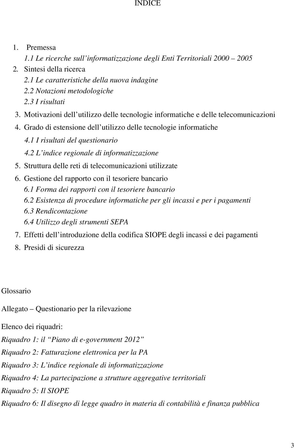 1 I risultati del questionario 4.2 L indice regionale di informatizzazione 5. Struttura delle reti di telecomunicazioni utilizzate 6. Gestione del rapporto con il tesoriere bancario 6.