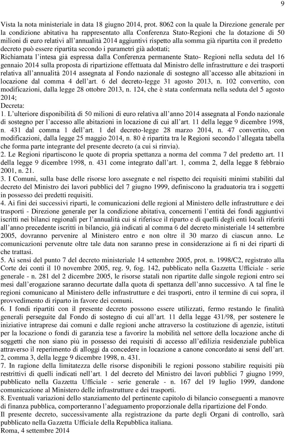 rispetto alla somma già ripartita con il predetto decreto può essere ripartita secondo i parametri già adottati; Richiamata l intesa già espressa dalla Conferenza permanente Stato- Regioni nella