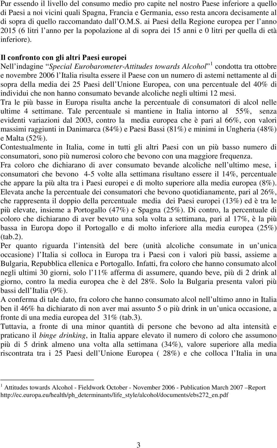 Il confronto con gli altri Paesi europei Nell indagine Special Eurobarometer-Attitudes towards Alcohol 1 condotta tra ottobre e novembre 2006 l Italia risulta essere il Paese con un numero di astemi