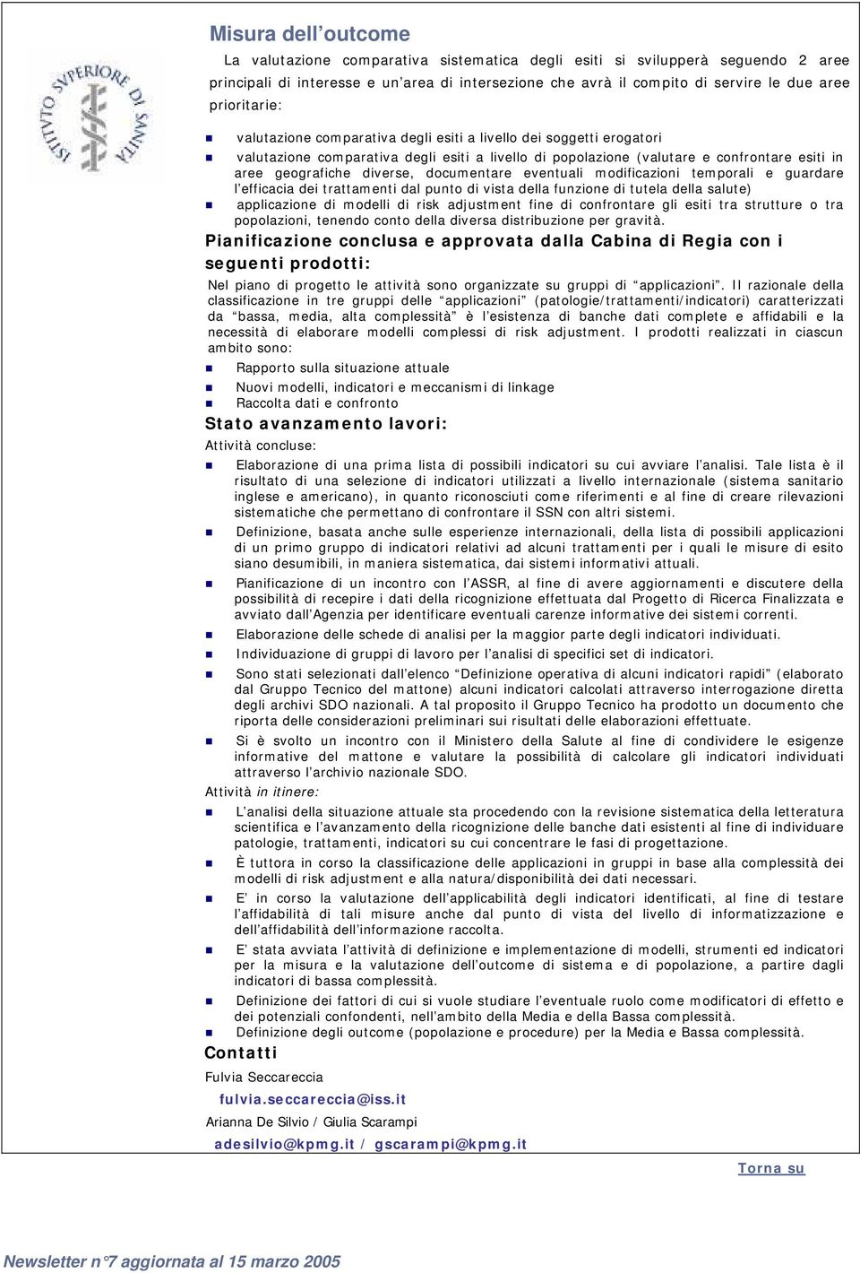 diverse, documentare eventuali modificazioni temporali e guardare l efficacia dei trattamenti dal punto di vista della funzione di tutela della salute) applicazione di modelli di risk adjustment fine